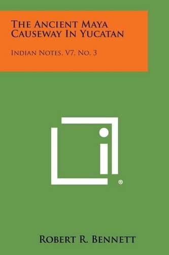 Cover image for The Ancient Maya Causeway in Yucatan: Indian Notes, V7, No. 3