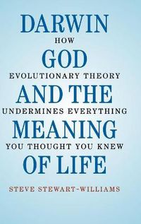 Cover image for Darwin, God and the Meaning of Life: How Evolutionary Theory Undermines Everything You Thought You Knew