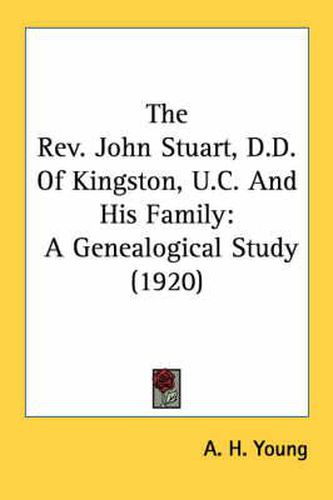 The REV. John Stuart, D.D. of Kingston, U.C. and His Family: A Genealogical Study (1920)