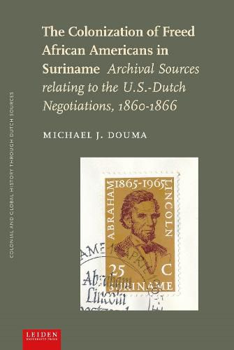 Cover image for The Colonization of Freed African Americans in Suriname: Archival Sources relating to the U.S.-Dutch Negotiations, 1860-1866