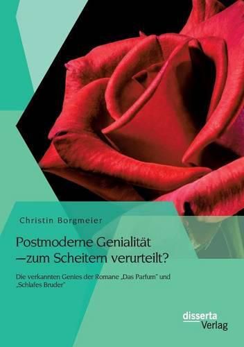 Cover image for Postmoderne Genialitat - zum Scheitern verurteilt? Die verkannten Genies der Romane  Das Parfum und  Schlafes Bruder