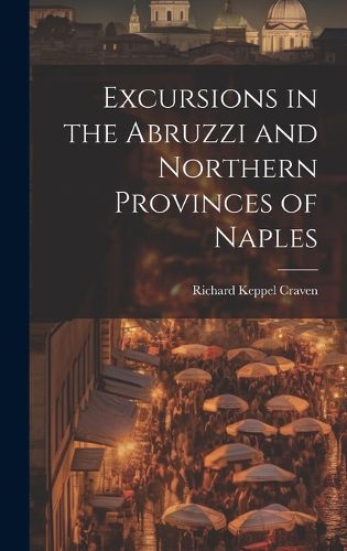 Cover image for Excursions in the Abruzzi and Northern Provinces of Naples
