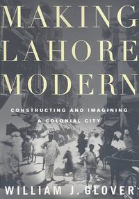 Cover image for Making Lahore Modern: Constructing and Imagining a Colonial City