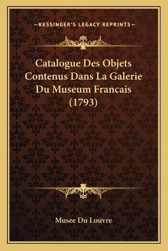 Cover image for Catalogue Des Objets Contenus Dans La Galerie Du Museum Francais (1793)