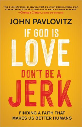 Cover image for If God Is Love, Don't Be a Jerk: Finding a Faith That Makes Us Better Humans