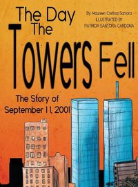 Cover image for The Day the Towers Fell: The Story of September 11, 2001