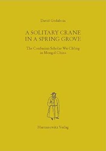 Cover image for A Solitary Crane in a Spring Grove: The Confucian Scholar Wu Ch'eng in Mongol China