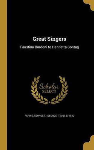 Cover image for Great Singers: Faustina Bordoni to Henrietta Sontag