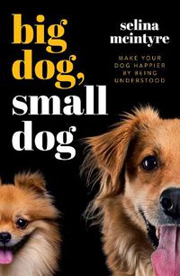 Cover image for Big Dog Small Dog: Make Your Dog Happier By Being Understood