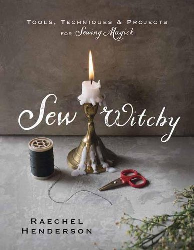 Cover image for Sew Witchy: Tools, Techniques and Projects for Sewing Magick