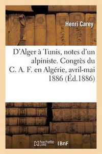 Cover image for D'Alger A Tunis, Notes d'Un Alpiniste. Congres Du C.A.F. En Algerie, Avril-Mai 1886