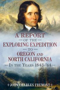 Cover image for A Report of the Exploring Expedition to Oregon and North California in the Years 1843-44