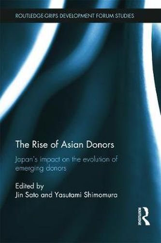 Cover image for The Rise of Asian Donors: Japan's Impact on the Evolution of Emerging Donors