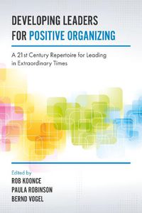 Cover image for Developing Leaders for Positive Organizing: A 21st Century Repertoire for Leading in Extraordinary Times