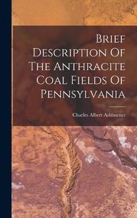 Cover image for Brief Description Of The Anthracite Coal Fields Of Pennsylvania