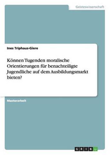 Cover image for Koennen Tugenden moralische Orientierungen fur benachteiligte Jugendliche auf dem Ausbildungsmarkt bieten?