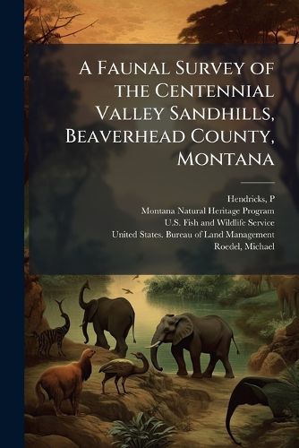 Cover image for A Faunal Survey of the Centennial Valley Sandhills, Beaverhead County, Montana