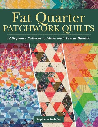 Fat Quarter Patchwork Quilts: 12 Beginner Patterns to make with Precut Bundles