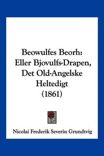 Cover image for Beowulfes Beorh: Eller Bjovulfs-Drapen, Det Old-Angelske Heltedigt (1861)