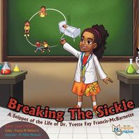 Cover image for Breaking The Sickle: A Snippet of the Life of Dr. Yvette Fay Francis-McBarnette