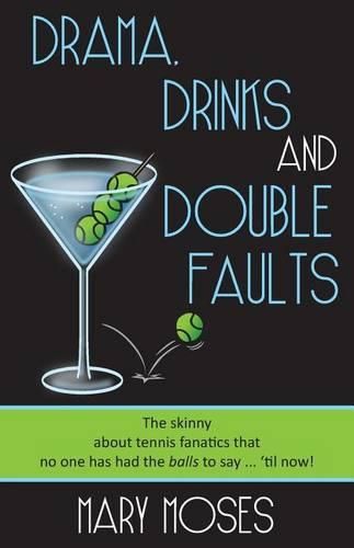 Cover image for Drama, Drinks and Double Faults: The Skinny about Tennis Fanatics That No One Has Had the Balls to Say . . . 'Til Now!
