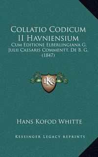 Cover image for Collatio Codicum II Havniensium: Cum Editione Elberlingiana G. Julii Caesaris Commentt. de B. G. (1847)