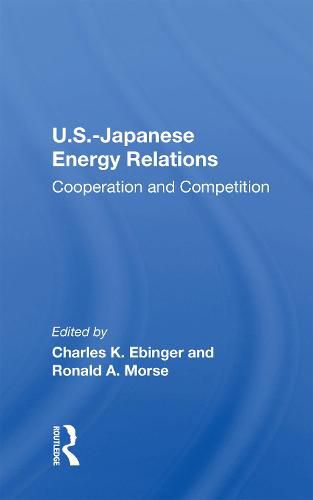 Cover image for U.S.-Japanese Energy Relations: Cooperation And Competition