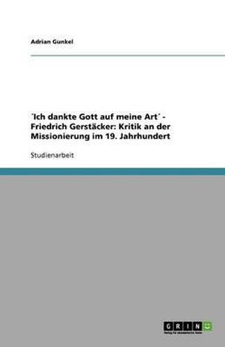 Cover image for Ich dankte Gott auf meine Art - Friedrich Gerstacker: Kritik an der Missionierung im 19. Jahrhundert