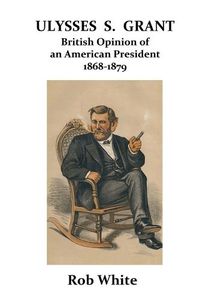 Cover image for Ulysses S. Grant: British Opinion of an American President 1868-1879