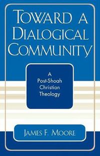 Cover image for Toward a Dialogical Community: A Post-Shoah Christian Theology