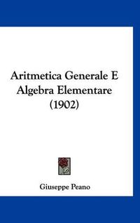 Cover image for Aritmetica Generale E Algebra Elementare (1902)