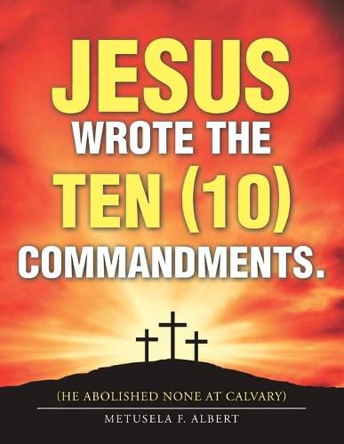 Cover image for Jesus Wrote the Ten (10) Commandments.: (He Abolished None at Calvary)