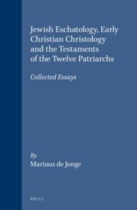 Cover image for Jewish eschatology, early Christian Christology and the Testaments of the twelve Patriarchs: Collected essays