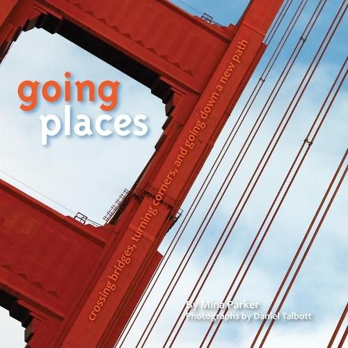 Cover image for Going Places: Crossing Bridges, Turning Corners, and Going Down a New Path