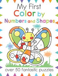 Cover image for My First Color by Numbers and Shapes: Over 50 Fantastic Puzzles