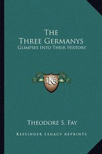 Cover image for The Three Germanys: Glimpses Into Their History