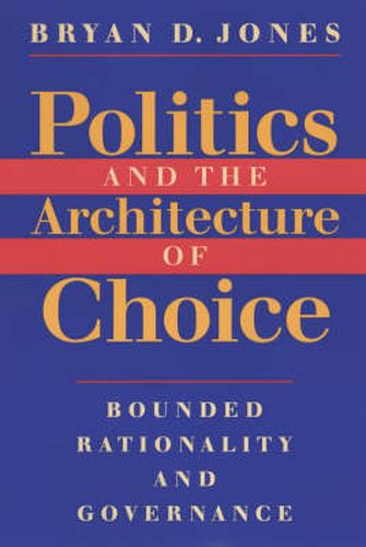 Cover image for Politics and the Architecture of Choice: Bounded Rationality and Governance