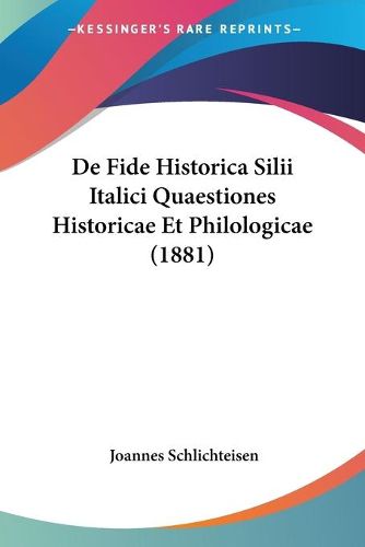 Cover image for de Fide Historica Silii Italici Quaestiones Historicae Et Philologicae (1881)