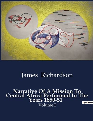 Narrative Of A Mission To Central Africa Performed In The Years 1850-51