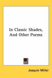 Cover image for In Classic Shades, and Other Poems