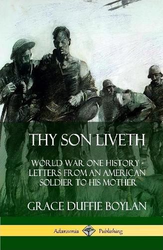 Cover image for Thy Son Liveth: World War One History - Letters from an American Soldier to His Mother (Hardcover)