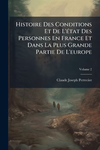 Cover image for Histoire Des Conditions Et de L' Tat Des Personnes En France Et Dans La Plus Grande Partie de L'Europe, Volume 2