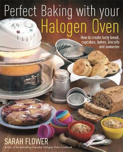 Cover image for Perfect Baking with Your Halogen Oven: How to Create Tasty Bread, Cupcakes, Bakes, Biscuits and Savouries