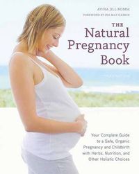 Cover image for The Natural Pregnancy Book, Third Edition: Your Complete Guide to a Safe, Organic Pregnancy and Childbirth with Herbs, Nutrition, and Other Holistic Choices