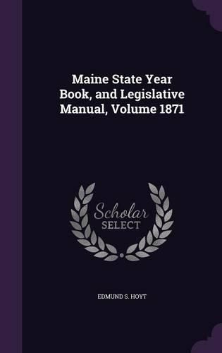 Cover image for Maine State Year Book, and Legislative Manual, Volume 1871