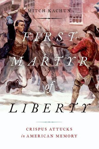 Cover image for First Martyr of Liberty: Crispus Attucks in American Memory