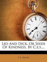 Cover image for Leo and Dick, or Seeds of Kindness, by C.E.S....