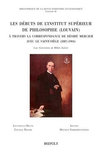 Cover image for Les Debuts de l'Institut Superieur de Philosophie (Louvain) a Travers La Correspondance de Desire Mercier Avec Le Saint-Siege (1887-1904)