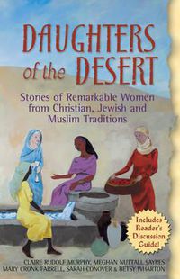 Cover image for Daughters of the Desert: Stories of Remarkable Women from Christian Jewish and Muslim Traditions