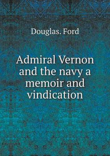 Admiral Vernon and the navy a memoir and vindication